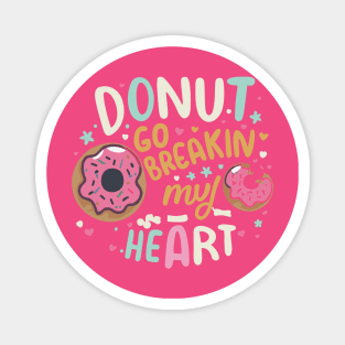 Donut go breakin my heart Magnet